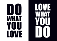 Do what you love. Love what you do.